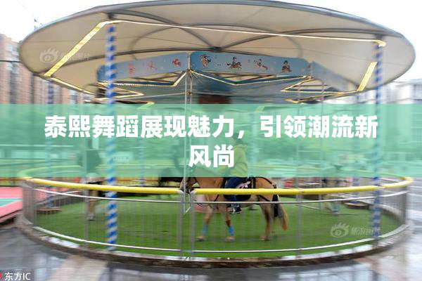泰熙舞蹈展现魅力，引领潮流新风尚