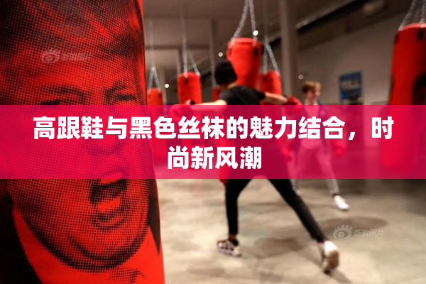 高跟鞋与黑色丝袜的魅力结合，时尚新风潮