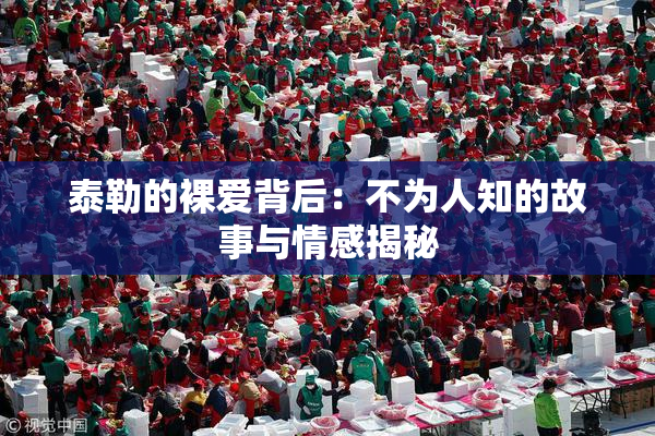 泰勒的裸爱背后：不为人知的故事与情感揭秘
