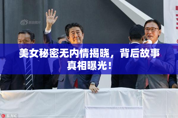 美女秘密无内情揭晓，背后故事真相曝光！