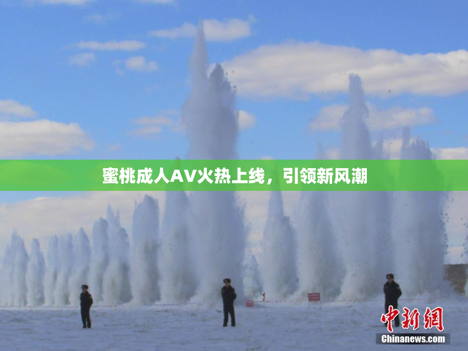 蜜桃成人AV火热上线，引领新风潮