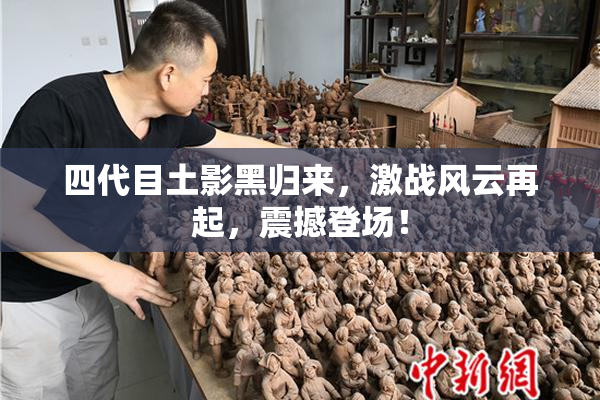 四代目土影黑归来，激战风云再起，震撼登场！