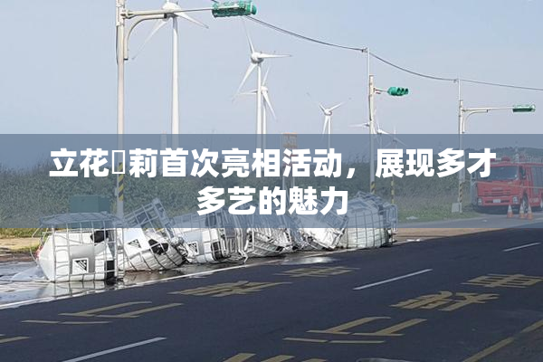 立花瑠莉首次亮相活动，展现多才多艺的魅力