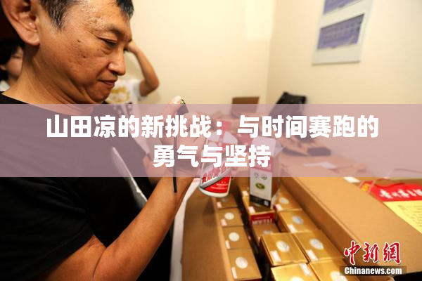 山田凉的新挑战：与时间赛跑的勇气与坚持