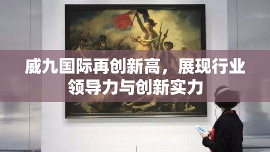 威九国际再创新高，展现行业领导力与创新实力