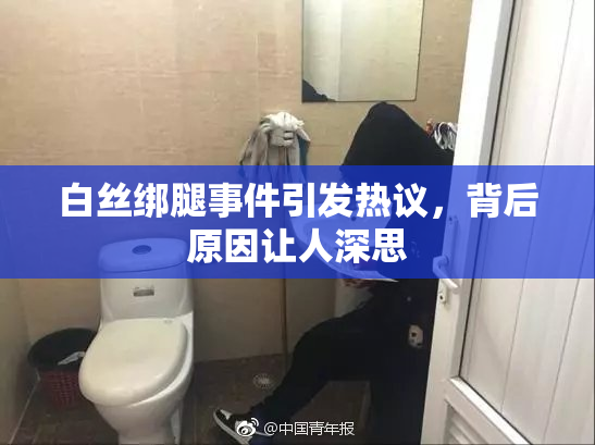 白丝绑腿事件引发热议，背后原因让人深思