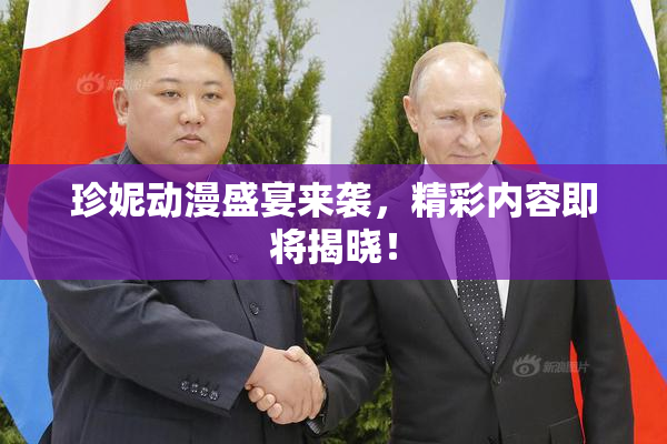 珍妮动漫盛宴来袭，精彩内容即将揭晓！