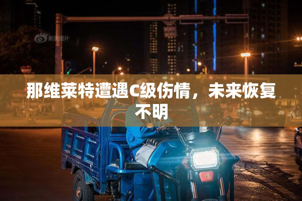 那维莱特遭遇C级伤情，未来恢复不明