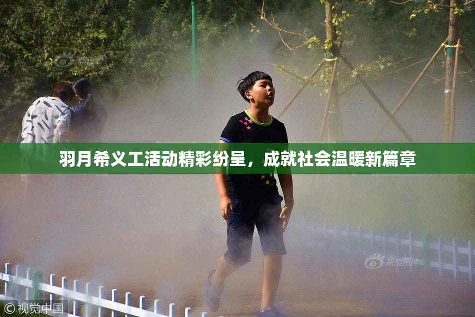 羽月希义工活动精彩纷呈，成就社会温暖新篇章