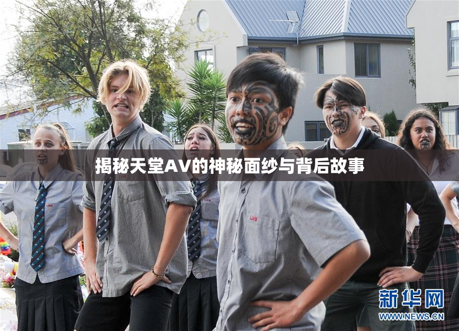 揭秘天堂AV的神秘面纱与背后故事
