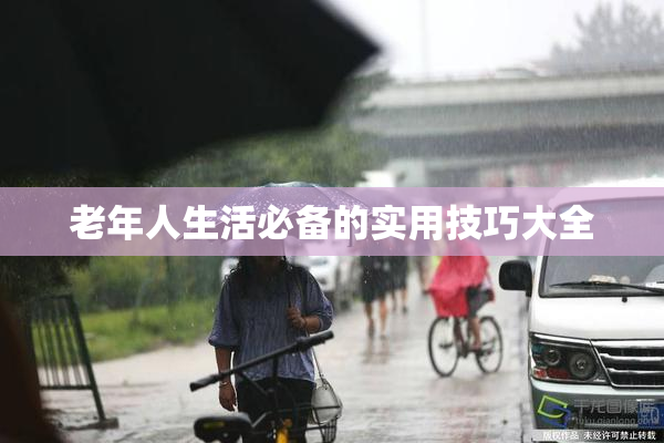 老年人生活必备的实用技巧大全