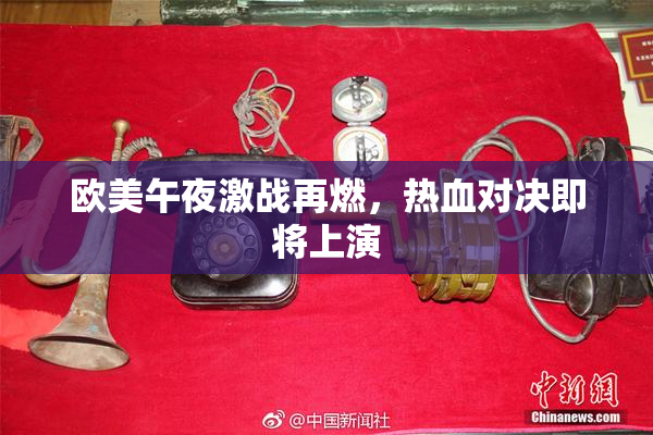 欧美午夜激战再燃，热血对决即将上演