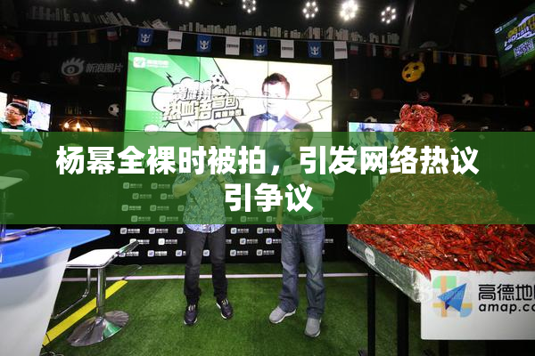 杨幂全裸时被拍，引发网络热议引争议