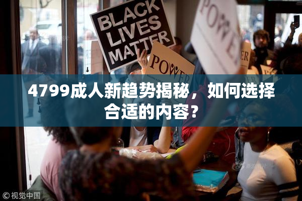4799成人新趋势揭秘，如何选择合适的内容？