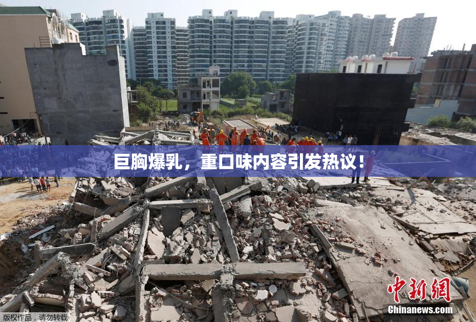 巨胸爆乳，重口味内容引发热议！