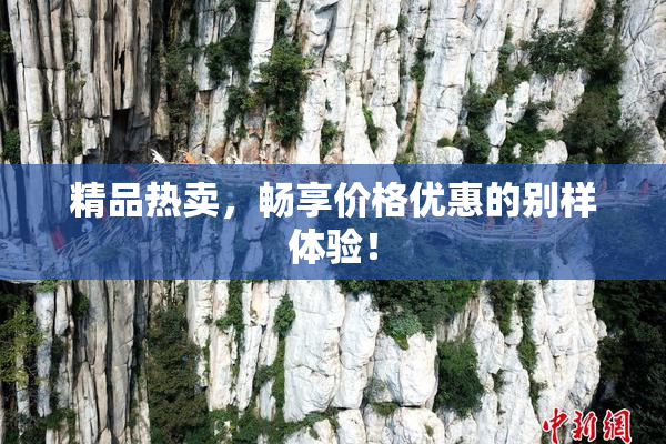 精品热卖，畅享价格优惠的别样体验！