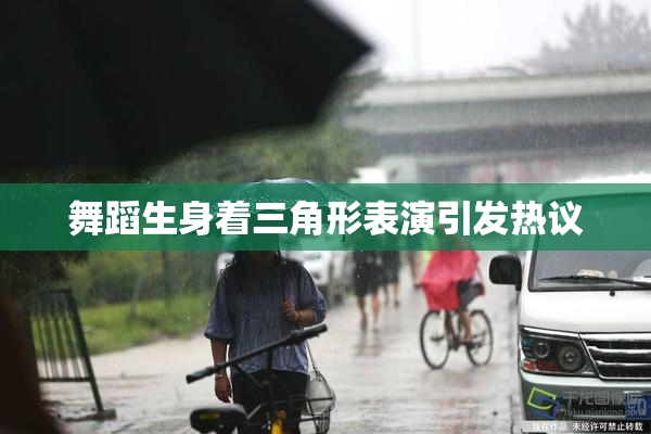 舞蹈生身着三角形表演引发热议