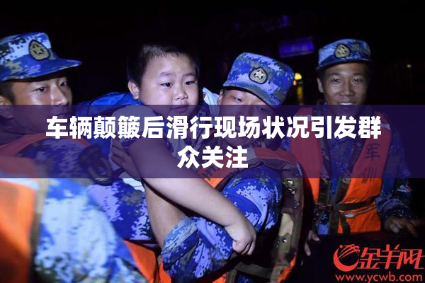 车辆颠簸后滑行现场状况引发群众关注