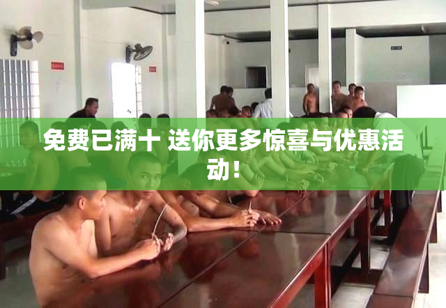 免费已满十 送你更多惊喜与优惠活动！