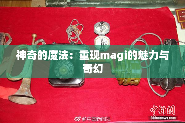 神奇的魔法：重现magi的魅力与奇幻
