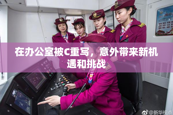 在办公室被C重写，意外带来新机遇和挑战