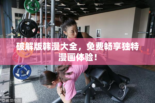 破解版韩漫大全，免费畅享独特漫画体验！