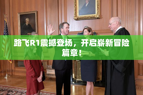 路飞R1震撼登场，开启崭新冒险篇章！