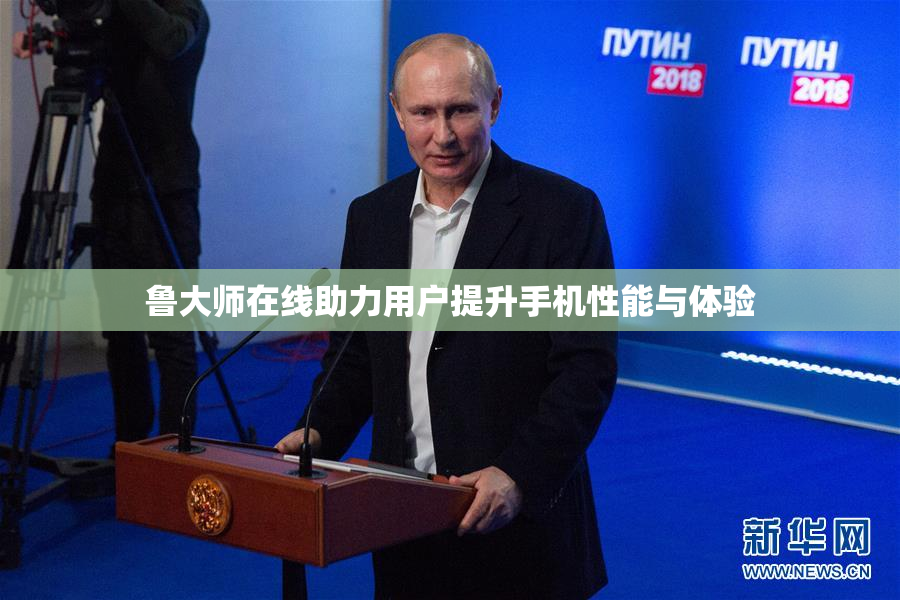鲁大师在线助力用户提升手机性能与体验