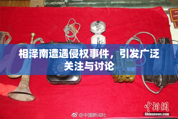相泽南遭遇侵权事件，引发广泛关注与讨论