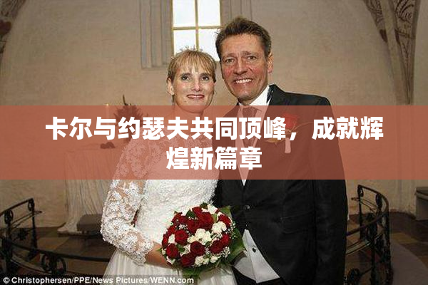 卡尔与约瑟夫共同顶峰，成就辉煌新篇章