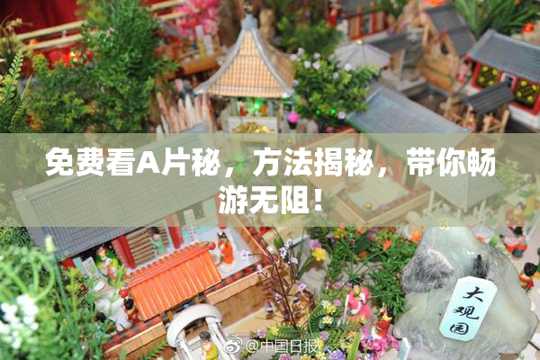 免费看A片秘，方法揭秘，带你畅游无阻！
