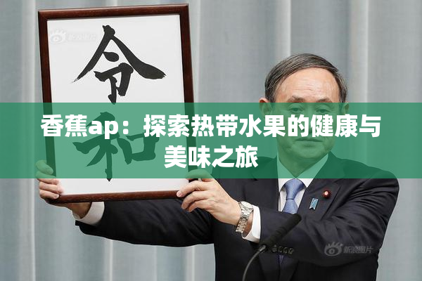 香蕉ap：探索热带水果的健康与美味之旅