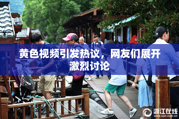黄色视频引发热议，网友们展开激烈讨论