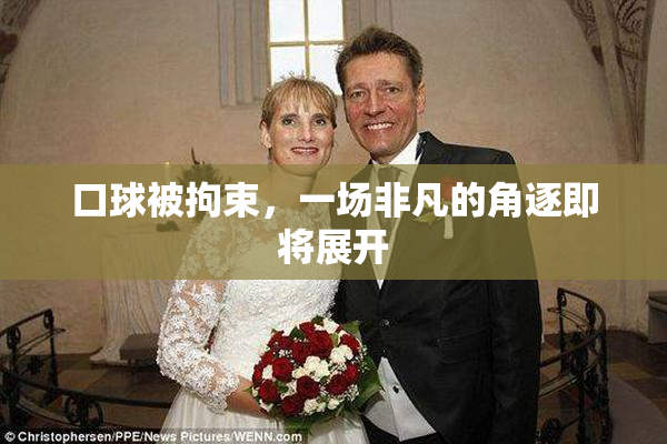 口球被拘束，一场非凡的角逐即将展开