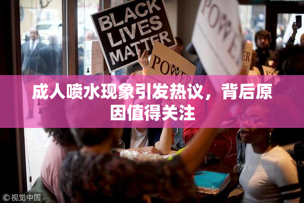 成人喷水现象引发热议，背后原因值得关注