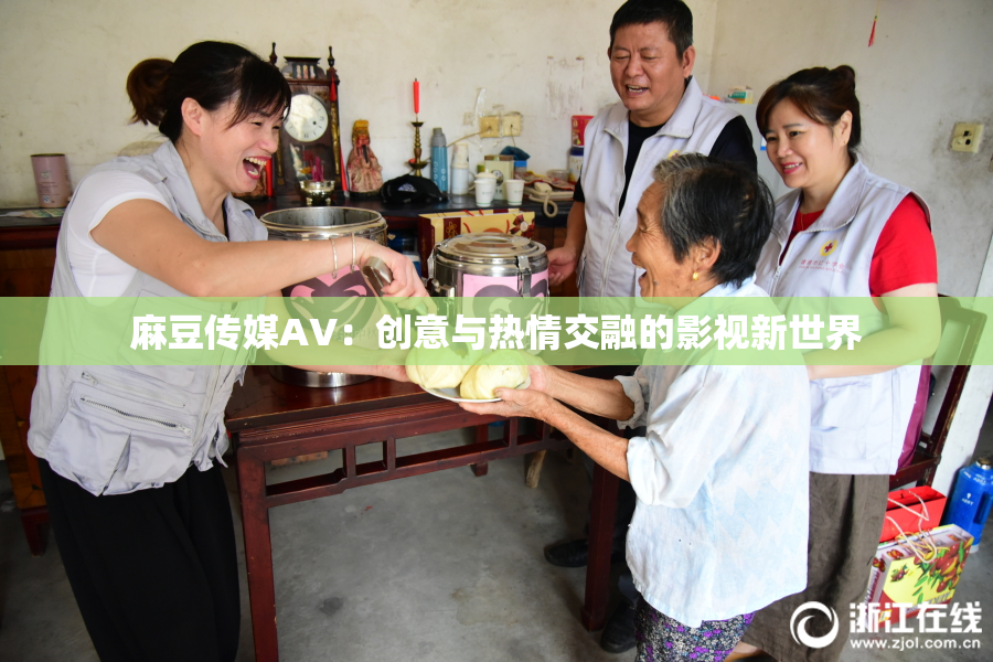 麻豆传媒AV：创意与热情交融的影视新世界