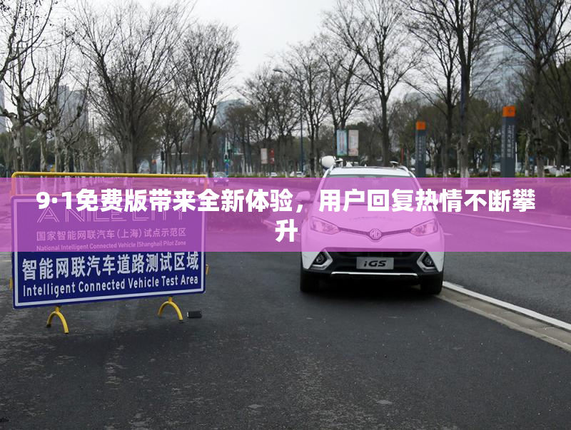 9·1免费版带来全新体验，用户回复热情不断攀升