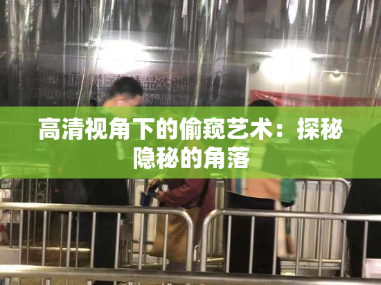 高清视角下的偷窥艺术：探秘隐秘的角落