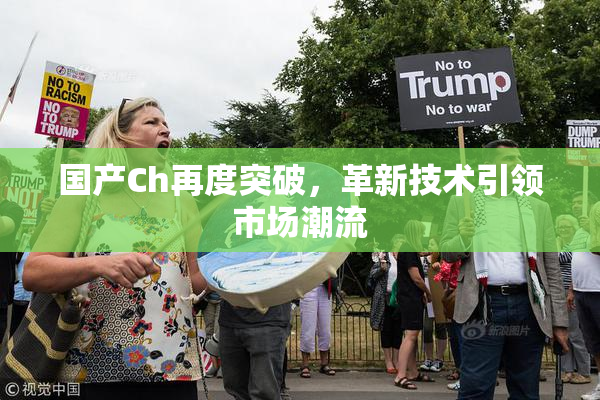 国产Ch再度突破，革新技术引领市场潮流