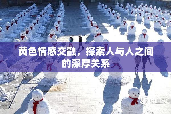 黄色情感交融，探索人与人之间的深厚关系