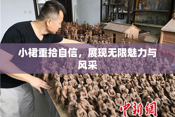 小裙重拾自信，展现无限魅力与风采