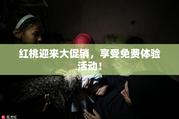 红桃迎来大促销，享受免费体验活动！