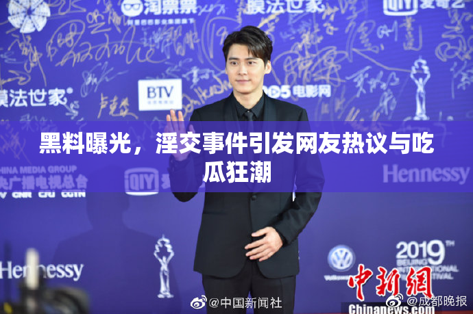 黑料曝光，淫交事件引发网友热议与吃瓜狂潮