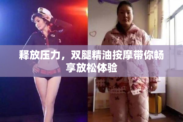 释放压力，双腿精油按摩带你畅享放松体验