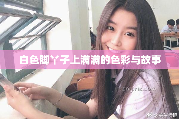 白色脚丫子上满满的色彩与故事