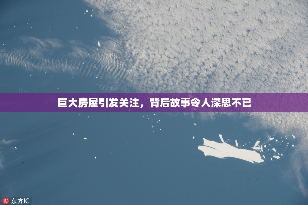 巨大房屋引发关注，背后故事令人深思不已