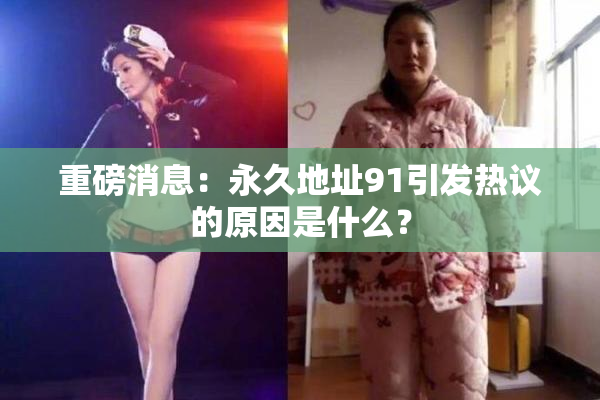 重磅消息：永久地址91引发热议的原因是什么？