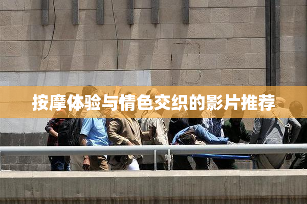 按摩体验与情色交织的影片推荐