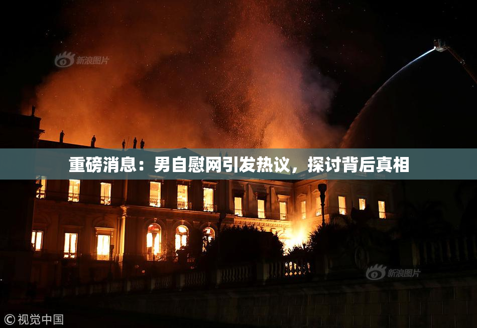 重磅消息：男自慰网引发热议，探讨背后真相