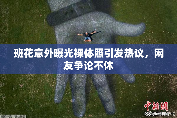 班花意外曝光裸体照引发热议，网友争论不休